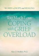 Too Much Loss: Coping with Grief Overload di Alan Wolfelt edito da COMPANION PR (CO)
