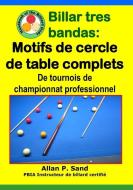 Billar Tres Bandas - Motifs de Cercle de Table Complets: de Tournois de Championnat Professionnel di Allan P. Sand edito da BILLIARD GODS PROD