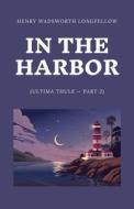 In the Harbor (Ultima Thule - Part 2) di Henry Wadsworth Longfellow edito da Word Well Books