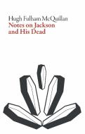 Notes on Jackson and His Dead di Hugh Fulham-McQuillan edito da DALKEY ARCHIVE PR