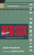The Franchise: Boston Red Sox: A Curated History of the Red Sox di Sean McAdam edito da TRIUMPH BOOKS