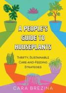 A People's Guide to Houseplants di Cara Brezina edito da Microcosm Publishing