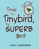 Time For Tinybird the Superb Bird di Lisa R. Langenberg edito da Page Publishing Inc