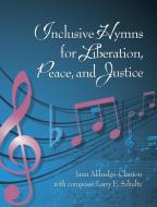Inclusive Hymns For Liberation, Peace and Justice di Jann Aldredge-Clanton edito da Eakin Press