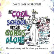 Be Cool, Stay in School Leave Gangs Alone: Educational Coloring Book for Kids on Gang Intervention di Dondi José Burroughs edito da AUTHORHOUSE