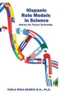 HISPANIC ROLE MODELS IN SCIENCE: ADVICE di PAOLA MINA-OSORIO edito da LIGHTNING SOURCE UK LTD