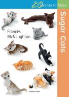Twenty to Make: Sugar Cats di Frances McNaughton edito da Search Press Ltd