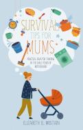 Survival Tips for Mums: Practical Ideas for Thriving in the Early Years of Motherhood di Elizabeth El Mostain edito da EP BOOKS