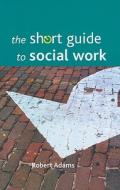 The Short Guide to Social Work di Robert Adams edito da Policy Press