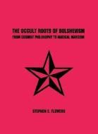 The Occult Roots Of Bolshevism di Flowers Stephen E. Flowers edito da Lodestar