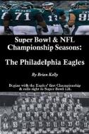 Super Bowl & NFL Championship Seasons: The Philadelphia Eagles: Begins with the Eagle's first Championship & rolls right di Brian Kelly edito da LIGHTNING SOURCE INC