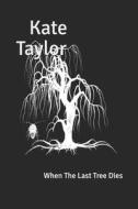 WHEN THE LAST TREE DIES di KATE TAYLOR edito da LIGHTNING SOURCE UK LTD