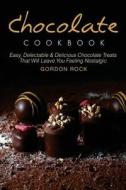 Chocolate Cookbook: Easy, Delectable & Delicious Chocolate Treats That Will Leave You Feeling Nostalgic di Gordon Rock edito da Createspace Independent Publishing Platform