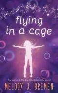 Flying in a Cage di Melody J. Bremen edito da Createspace Independent Publishing Platform