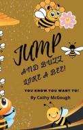 Jump and Buzz Like a Bee! di Cathy McGough edito da LIGHTNING SOURCE INC