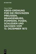Kreis-Ordnung für die Provinzen Preußen, Brandenburg, Pommern, Posen, Schlesien und Sachsen vom 13. Dezember 1872 di Oscar Hahn edito da De Gruyter