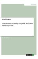 Toward an E-Learning Adoption, Readiness and Integration di Mike Nkongolo edito da GRIN Verlag