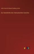Zur Geschichte des Vaticanischen Conciles di John Emerich Edward Dalberg Acton edito da Outlook Verlag