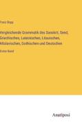 Vergleichende Grammatik des Sanskrit, Send, Griechischen, Lateinischen, Litauischen, Altslavischen, Gothischen und Deutschen di Franz Bopp edito da Anatiposi Verlag