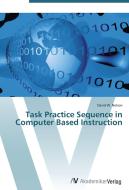 Task Practice Sequence in Computer Based Instruction di David W. Nelson edito da AV Akademikerverlag