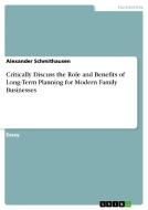 Critically Discuss the Role and Benefits of Long-Term Planning for Modern Family Businesses di Alexander Schmithausen edito da GRIN Publishing