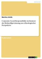 Corporate Social Responsibility im Kontext der Rohstoffgewinnung aus ethnologischer Perspektive di Martina Schöb edito da GRIN Verlag