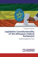 Legislative Constitutionality of the Ethiopian Federal Parliament di Endalkachew Geremew edito da LAP Lambert Academic Publishing