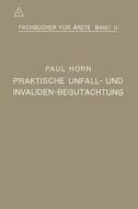 Praktische Unfall- und Invalidenbegutachtung di Paul Horn edito da Springer Berlin Heidelberg