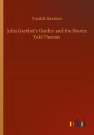 John Gayther's Garden and the Stories Told Therein di Frank R. Stockton edito da Outlook Verlag