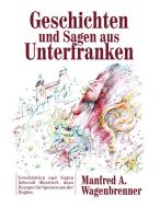 Geschichten und Sagen aus Unterfranken di Manfred A. Wagenbrenner edito da Books on Demand