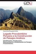 Legado Precolombino Peruano a la Construcción de Paisajes Andinos di Paula Ermila Rivasplata Varillas edito da LAP Lambert Acad. Publ.