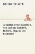 Ansichten Vom Niederrhein, Von Brabant, Flandern, Holland, England Und Frankreich di George Forster edito da Tredition Classics