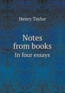 Notes From Books In Four Essays di Henry Taylor edito da Book On Demand Ltd.