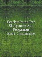 Beschreibung Der Skulpturen Aus Pergamon Band 1. Gigantomachie di Ko Nigliche Museen Zu Berlin edito da Book On Demand Ltd.