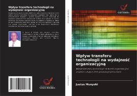 Wplyw transferu technologii na wydajnosc organizacyjna di Justus Munyoki edito da Wydawnictwo Nasza Wiedza