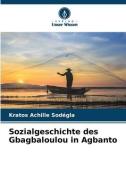 Sozialgeschichte des Gbagbaloulou in Agbanto di Kratos Achille Sodegla edito da Verlag Unser Wissen