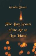 The Boy Scouts of the Air on Lost Island di Gordon Stuart edito da Alpha Editions