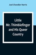 Little Mr. Thimblefinger and His Queer Country di Joel Chandler Harris edito da Alpha Editions