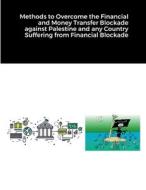 Ebook Methods to Overcome the Financial and Money Transfer Blockade against Palestine and any Country Suffering from Financial Blockade di Dr. Hidaia Mahmood Alassouli edito da Dr. Hidaia Mahmood Alassouli