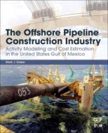 The Offshore Pipeline Construction Industry: Activity Modeling and Cost Estimation in the United States Gulf of Mexico di Mark J. Kaiser edito da GULF PROFESSIONAL PUB