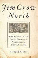 Jim Crow North: The Struggle for Equal Rights in Antebellum New England di Richard Archer edito da OXFORD UNIV PR