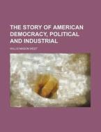 The Story Of American Democracy, Political And Industrial di Willis Mason West edito da General Books Llc