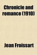 Chronicle And Romance (1910) di Jean Froissart edito da General Books Llc