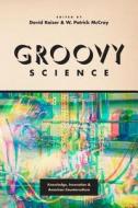 Groovy Science: Knowledge, Innovation, and American Counterculture di David Kaiser edito da UNIV OF CHICAGO PR