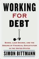 Working For Debt di Simon Bittmann edito da Columbia University Press