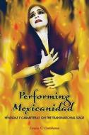 Performing Mexicanidad: Vendidas y Cabareteras on the Transnational Stage di Laura G. Gutierrez edito da PAPERBACKSHOP UK IMPORT