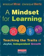 A Mindset for Learning: Teaching the Traits of Joyful, Independent Growth di Kristine Mraz, Christine Hertz edito da HEINEMANN EDUC BOOKS