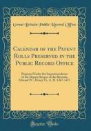 Calendar of the Patent Rolls Preserved in the Public Record Office: Prepared Under the Superintendence of the Deputy Keeper of the Records; Edward IV. di Great Britain Public Record Office edito da Forgotten Books