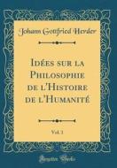 Idees Sur La Philosophie de L'Histoire de L'Humanite, Vol. 1 (Classic Reprint) di Johann Gottfried Herder edito da Forgotten Books