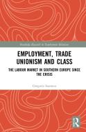Employment, Trade Unionism And Class di Gregoris Ioannou edito da Taylor & Francis Ltd